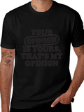 Your Opinion T-Shirt - Comfortable Everyday Wear