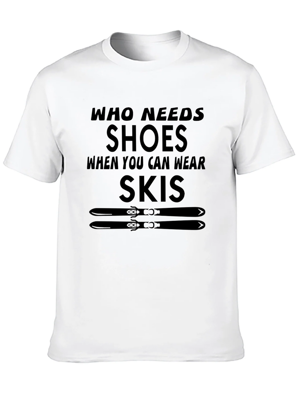 Who Needs Shoes T-Shirt Skiing Gift